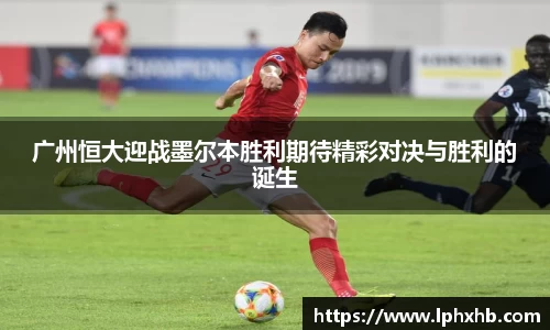 广州恒大迎战墨尔本胜利期待精彩对决与胜利的诞生